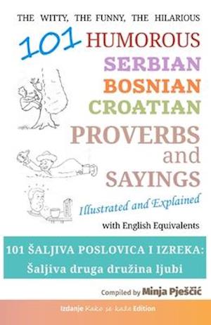 101 Humorous Serbian - Bosnian - Croatian Proverbs and Sayings: 101 šaljiva poslovica i izreka: Šaljiva druga družina ljubi