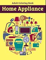 Home Appliance Adult Coloring Book: Beautiful Coloring Activity Book for Relaxation 