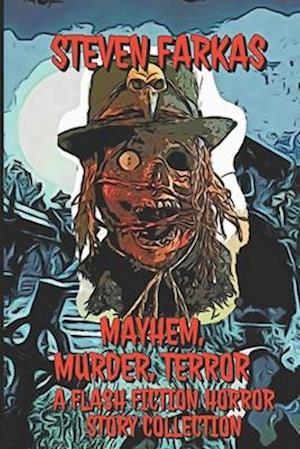 Mayhem, Murder, Terror A Flash Fiction Horror Story Collection