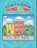 How to draw buildings and towns - guide for kids ages 10 and up: Tips for creating your own unique drawings of houses, streets and cities. 