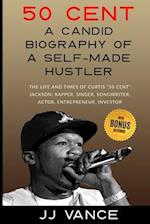 50 Cent - A CANDID BIOGRAPHY OF A SELF-MADE HUSTLER