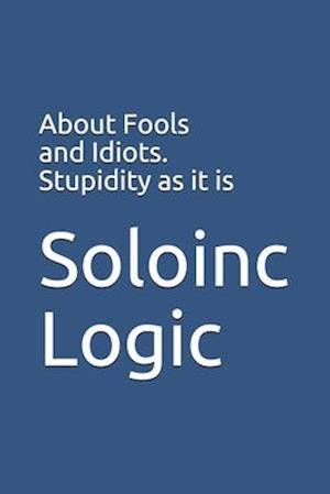 About Fools and Idiots. Stupidity as it is