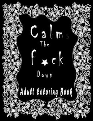 Calm the f*ck Down ADULT COLORING BOOK