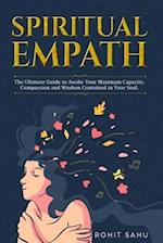 Spiritual Empath: The Ultimate Guide To Awake Your Maximum Capacity And Have That Power, Compassion, And Wisdom Contained In Your Soul 