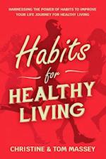 Habits for Healthy Living: Harnessing the power of habits to improve your life journey for healthy living 