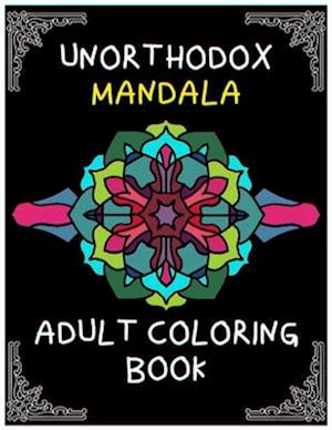 Unorthodox mandala adult coloring book: relaxing and challenging mandala coloring designs and patterns