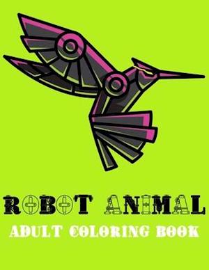 Robot Animal Adult Coloring Book: A Fantastic Coloring Book of 73 unique Beautiful Detailed Robot Animals with Stress Relieving