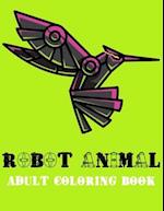 Robot Animal Adult Coloring Book: A Fantastic Coloring Book of 73 unique Beautiful Detailed Robot Animals with Stress Relieving 