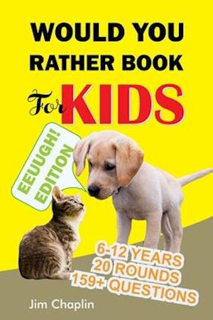 Would You Rather Book For Kids (6 - 12 Years): Book Of Silly, Funny, And Challenging Would You Rather Questions For Hilarious And Eww Moments! (Game B