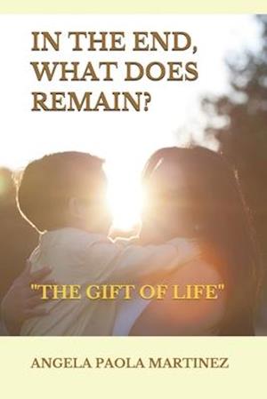 IN THE END, WHAT DOES REMAIN?: "THE GIFT OF LIFE"