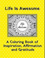 Life Is Awesome - A Coloring Book of Inspiration, Affirmation and Gratitude