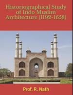 Historiographical Study of Indo Muslim Architecture (1192-1658)