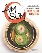 The Secret to Dim Sum: A Cookbook of Thirty Easy Dim Sum Dishes 