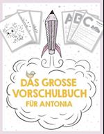 Das große Vorschulbuch für Antonia, ab 5 Jahre, Schwungübungen, Buchstaben und Zahlen schreiben lernen, Malen nach Zahlen und Wortsuchrätsel für Vorsc