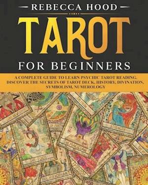 Tarot for Beginners: A Complete Guide to Discover the Secrets of Tarot Reading