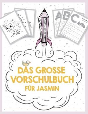 Das große Vorschulbuch für Jasmin, ab 5 Jahre, Schwungübungen, Buchstaben und Zahlen schreiben lernen, Malen nach Zahlen und Wortsuchrätsel für Vorsch