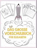 Das große Vorschulbuch für Elisabeth, ab 5 Jahre, Schwungübungen, Buchstaben und Zahlen schreiben lernen, Malen nach Zahlen und Wortsuchrätsel für Vor