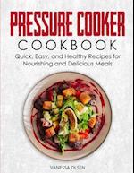 Pressure Cooker Cookbook: Quick, Easy, and Healthy Recipes for Nourishing and Delicious Meals 