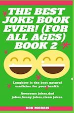 THE BEST JOKE BOOK EVER! (FOR ALL AGES) BOOK 2: AWESOME JOKES, DAD JOKES, FUNNY JOKES, CLEAN JOKES. 