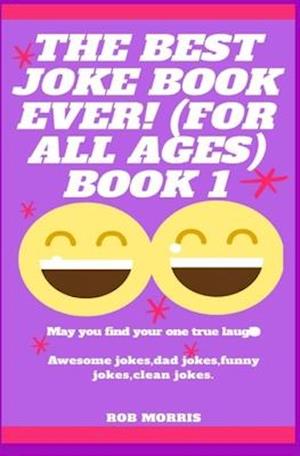 THE BEST JOKE BOOK EVER! (FOR ALL AGES) BOOK 1: AWESOME JOKES, DAD JOKES, FUNNY JOKES, CLEAN JOKES.