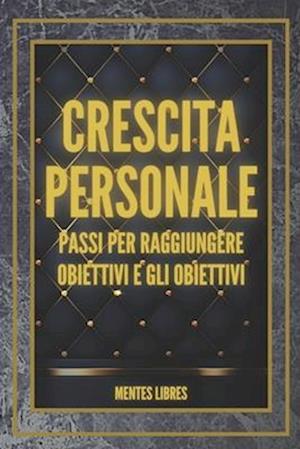 CRESCITA PERSONALE Passi per raggiungere OBIETTIVI e GLI OBIETTIVI!