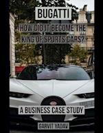 Bugatti : How did it become the King of Sports Cars?: A Business Case Study 