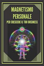 Magnetismo Personale Per Crescere Il Tuo Business!