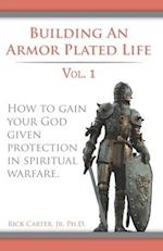 Building an armor plated life volume 1: How to use your God given protection in spiritual warfare 