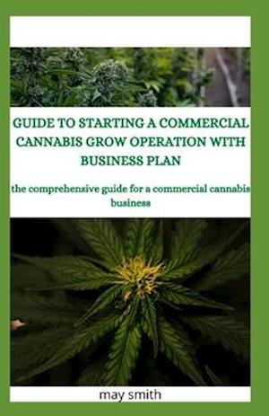 Guide to Starting a Commercial Cannabis Grow Operation with Business Plan