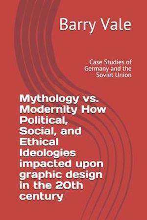 Mythology vs. Modernity How Political, Social, and Ethical Ideologies impacted upon graphic design in the 20th century: Case Studies of Germany and th