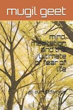 mind, meditation and the ultimate of fear of life