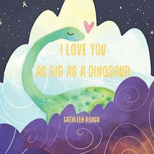 I Love You As Big As A Dinosaur