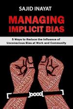 MANAGING IMPLICIT BIAS - 5 Ways to Reduce the Influence of Unconscious Bias at Work and Community