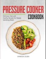 Pressure Cooker Cookbook: Delicious, Fast, and Healthy Recipes for Deeply Satisfying Meals 