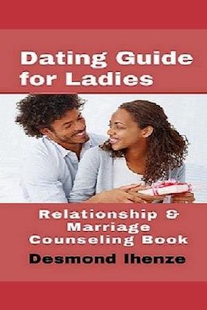 Dating Guide for Ladies: Relationship & Marriage Counseling Book