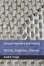 Jacques Rancière and History: Words, Regimes, Scenes 