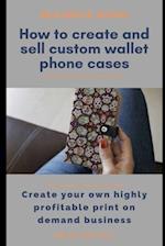 How to Easily Create and Sell Custom Wallet Phone Cases