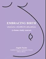 Embracing Birth: Wholistic Childbirth Education: How to Distinguish Between Birth and the Man-Made Baby Delivery System™ 