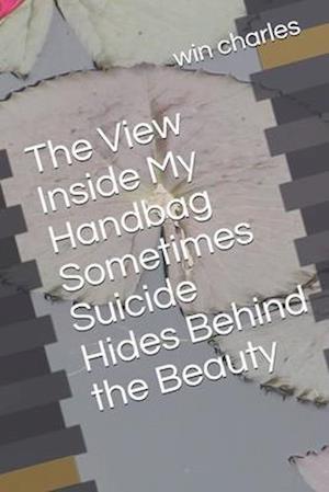 The View Inside My Handbag Sometimes Suicide Hides Behind the Beauty