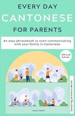 Everyday Cantonese for Parents: Learn Cantonese: a practical Cantonese phrasebook with parenting phrases to communicate with your children and learn C