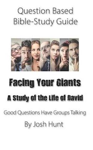 Question-based Bible Study Guide -- Facing Your Giants (A Study of the Life of David)