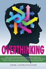 Overthinking: How to Declutter your Life from Worrying, Anxiety and Negative Thinking that Stop your Mind and Lead to Procrastination. Dare to Take Ac