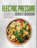 Electric Pressure Cooker Cookbook: Amazingly Tasty and Healthy Recipes for Quick, Easy, and Wholesome Meals 