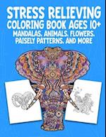 Stress Relieving Coloring Book Ages 10+ Mandalas, Animals, Flowers, Paisely Patterns, and More: Creative Children's Coloring Worksheets (8.5 X 11 inch