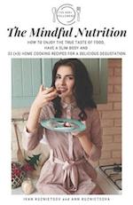 The Mindful Nutrition: How to Enjoy the True Taste of Food, Have a Slim Body and 33 (+3) Home Cooking Recipes for a Delicious Degustation 