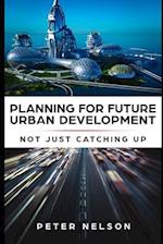 Planning for Future Urban Development - Not Just Catching Up