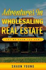 Adventures In Wholesaling Real Estate -Let Me Show You How