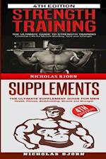 Strength Training & Supplements: The Ultimate Guide to Strength Training & The Ultimate Supplement Guide For Men 