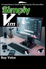Simply Vim: A Comprehensive Guide to Mastering the Vim text-editor 