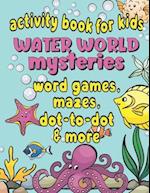 Activity Book For Kids Water World Mysteries - Word Games, Mazes, Dot-to-Dot & More